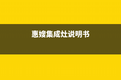 惠普生集成灶厂家维修服务中心2023已更新(今日(惠嫂集成灶说明书)