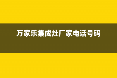 万家乐集成灶厂家统一维修服务2023已更新(今日/资讯)(万家乐集成灶厂家电话号码)
