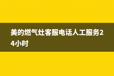 美的燃气灶客服电话2023已更新(400)(美的燃气灶客服电话人工服务24小时)