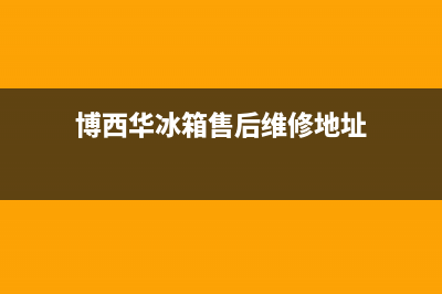 博西华冰箱售后电话多少已更新(博西华冰箱售后维修地址)