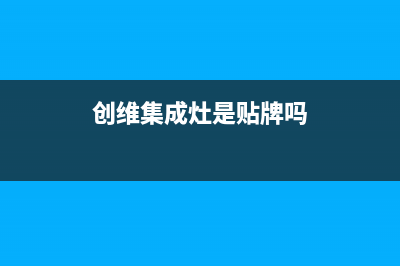 创维集成灶厂家服务预约2023已更新(今日/资讯)(创维集成灶是贴牌吗)
