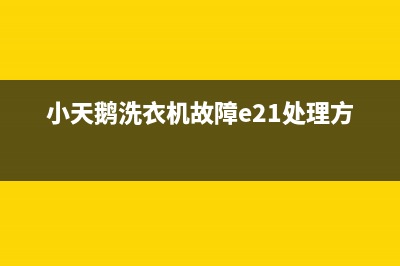 小天鹅洗衣机故障代码e5是什么意思(小天鹅洗衣机故障e21处理方法)