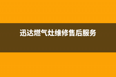 迅达灶具维修电话是多少2023已更新(总部/更新)(迅达燃气灶维修售后服务)