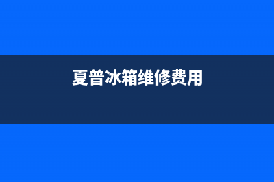 夏普冰箱维修电话号码已更新(总部电话)(夏普冰箱维修费用)