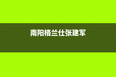 南阳格兰仕(Haier)中央空调24小时服务电话全市(南阳格兰仕张建军)