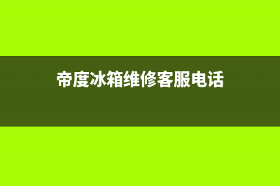 帝度冰箱维修电话24小时服务2023已更新(400更新)(帝度冰箱维修客服电话)