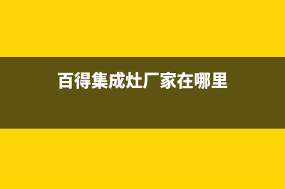 百得集成灶厂家服务网点电话多少2023(总部(百得集成灶厂家在哪里)