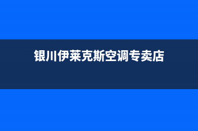 银川伊莱克斯空调维修24小时服务电话(银川伊莱克斯空调专卖店)