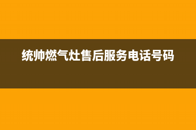 统帅灶具服务中心电话2023已更新(全国联保)(统帅燃气灶售后服务电话号码)