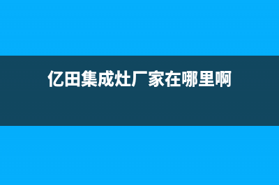 亿田集成灶厂家统一人工客服电话已更新(亿田集成灶厂家在哪里啊)