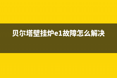 贝尔塔壁挂炉e5故障代码(贝尔塔壁挂炉e1故障怎么解决)