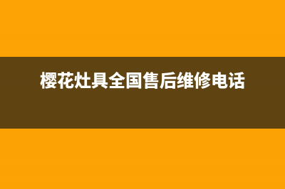 樱花灶具全国24小时服务热线已更新(樱花灶具全国售后维修电话)