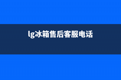 LG冰箱服务中心(2023更新(lg冰箱售后客服电话)