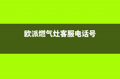 欧派燃气灶客服电话2023已更新(今日(欧派燃气灶客服电话号)