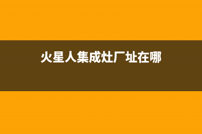 火星人集成灶厂家服务400是什么号码已更新(火星人集成灶厂址在哪)