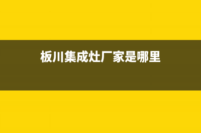 板川集成灶厂家统一400客服热线2023已更新（最新(板川集成灶厂家是哪里)