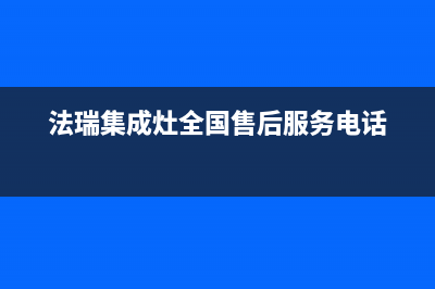 法瑞集成灶全国统一客服(法瑞集成灶全国售后服务电话)