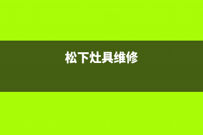 松下燃气灶服务中心电话2023已更新(网点/更新)(松下灶具维修)