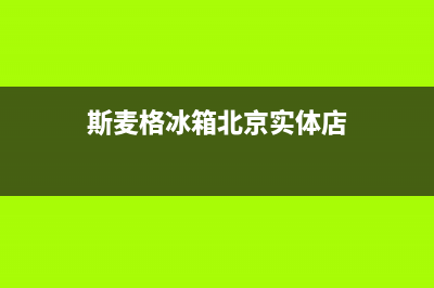 斯麦格冰箱客服电话(网点/资讯)(斯麦格冰箱北京实体店)