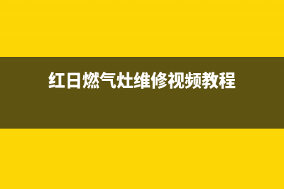 红日燃气灶维修电话号码2023已更新(全国联保)(红日燃气灶维修视频教程)