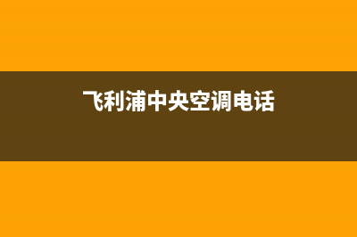 飞利浦中央空调官方技术支持(飞利浦中央空调电话)