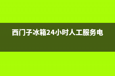 西门子冰箱24小时售后服务中心热线电话2023已更新(厂家更新)(西门子冰箱24小时人工服务电话)