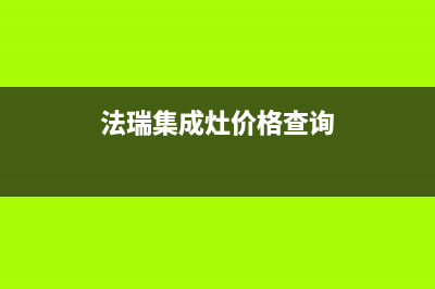 法瑞集成灶厂家客服热线电话2023已更新（今日/资讯）(法瑞集成灶价格查询)