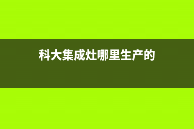 科大集成灶厂家统一人工客服电话已更新(科大集成灶哪里生产的)