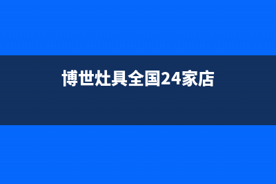 博世灶具全国24小时服务热线2023已更新(总部/电话)(博世灶具全国24家店)