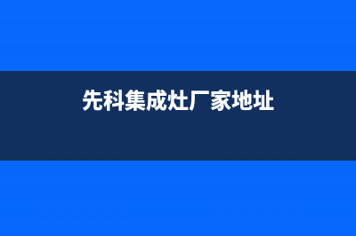 先科集成灶厂家统一400服务2023(总部(先科集成灶厂家地址)