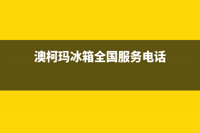 澳柯玛冰箱全国服务电话号码(2023总部更新)(澳柯玛冰箱全国服务电话)