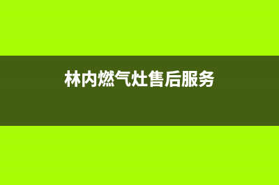 林内燃气灶服务电话2023已更新(总部/更新)(林内燃气灶售后服务)