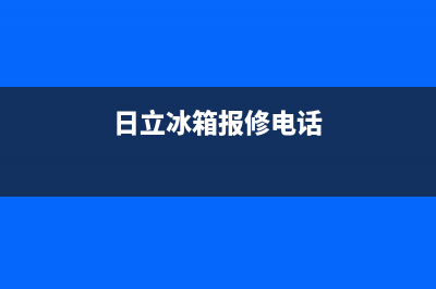 日立冰箱维修服务24小时热线电话2023已更新(400更新)(日立冰箱报修电话)