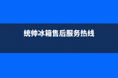 统帅冰箱售后服务中心2023已更新(厂家更新)(统帅冰箱售后服务热线)