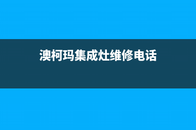 澳柯玛集成灶维修中心电话2023已更新（今日/资讯）(澳柯玛集成灶维修电话)