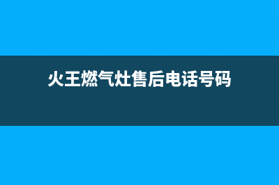 火王灶具售后电话2023已更新(400)(火王燃气灶售后电话号码)