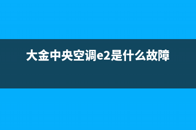 大金中央空调E2是什么故障(大金中央空调e2是什么故障)