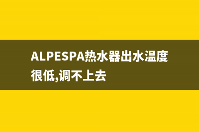 alpespa热水器出现E1故障(ALPESPA热水器出水温度很低,调不上去)