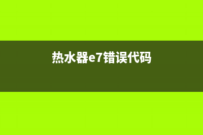 热水器E7错误代码(热水器e7错误代码)