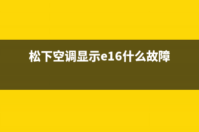 松下空调显示e1故障代码解决方法(松下空调显示e16什么故障)