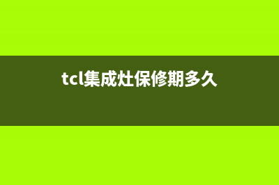 TCL集成灶全国24小时服务热线(今日(tcl集成灶保修期多久)