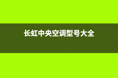 长虹中央空调24小时服务电话全国(长虹中央空调型号大全)