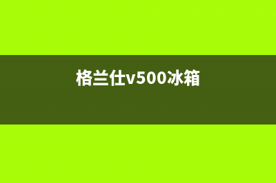 利勃格兰仕冰箱服务电话24小时(客服400)(格兰仕v500冰箱)