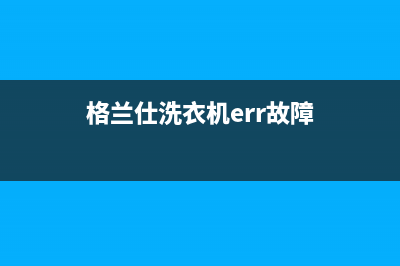 格兰仕洗衣机err2故障(格兰仕洗衣机err故障)