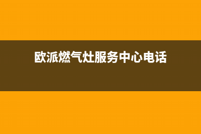 欧派燃气灶服务24小时热线2023已更新(400)(欧派燃气灶服务中心电话)