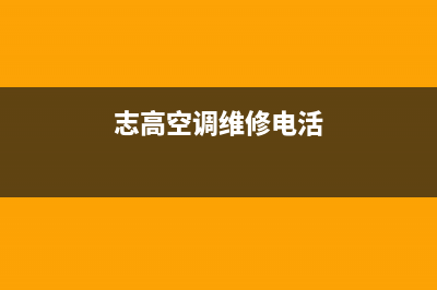 志高空调维修电话24小时 维修点(志高空调维修电活)