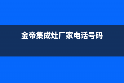 金帝集成灶厂家统一400客服热线已更新(金帝集成灶厂家电话号码)