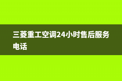 三菱重工空调24小时服务(三菱重工空调24小时售后服务电话)