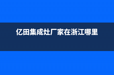 亿田集成灶厂家统一客服联系方式2023已更新(今日(亿田集成灶厂家在浙江哪里)