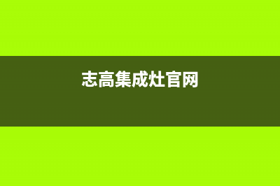 志高集成灶厂家统一400售后电话|售后电话号码是多少(今日(志高集成灶官网)